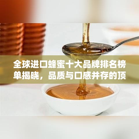 全球进口蜂蜜十大品牌排名榜单揭晓,品质与口感并存的顶级之选!