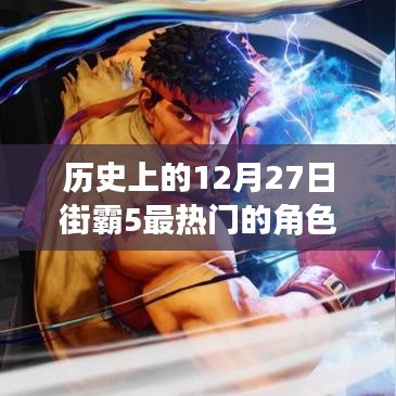 街霸5热门角色回顾，历史上的12月27日传奇人物风采