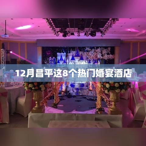 昌平婚宴酒店热门榜单，十二月热门婚宴酒店推荐