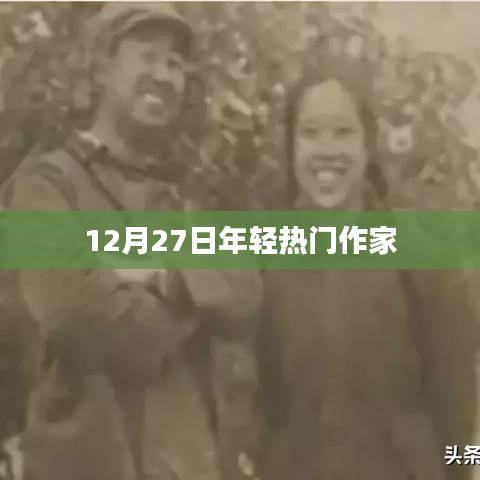 根据您的需求，以下是一个符合要求的标题，，年轻热门作家风采，聚焦12月27日盛事