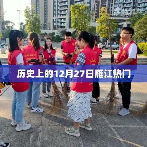 雁江热门历史揭秘，揭秘历史上的十二月二十七日