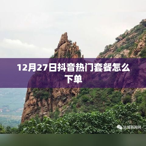 抖音热门套餐下单攻略，12月27日抢购指南