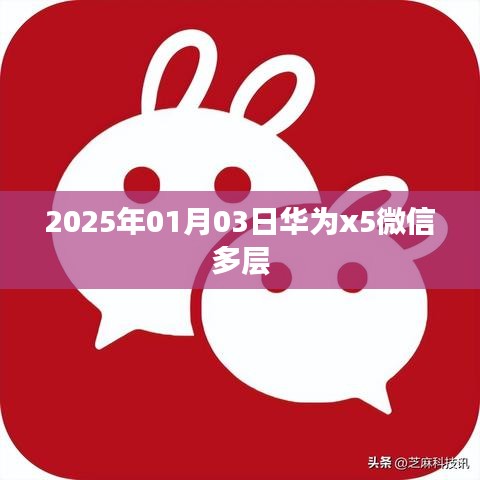 华为x5微信多层功能解析，2025年全新体验