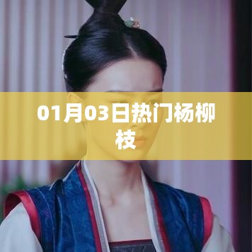 杨柳枝爆红，最新热门资讯！