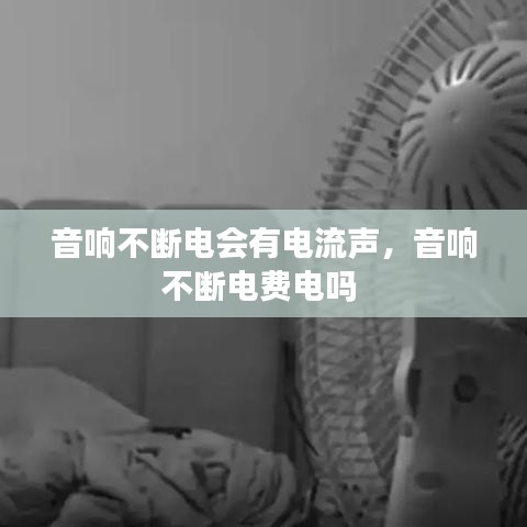 音响不断电会有电流声，音响不断电费电吗 