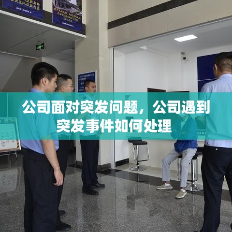 公司面对突发问题，公司遇到突发事件如何处理 