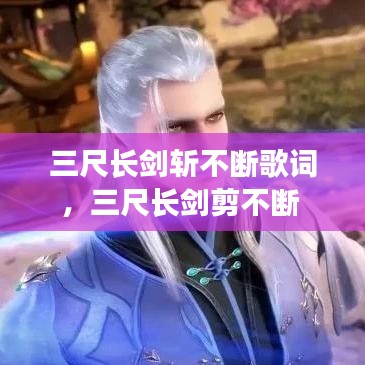 三尺长剑斩不断歌词，三尺长剑剪不断 
