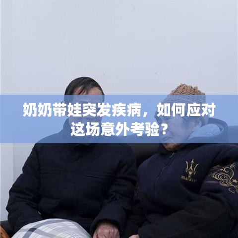 奶奶带娃突发疾病，如何应对这场意外考验？