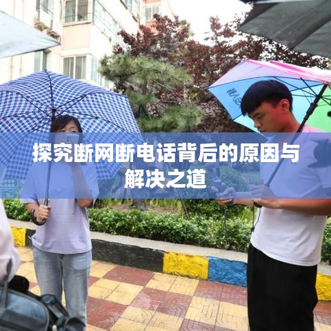 探究断网断电话背后的原因与解决之道