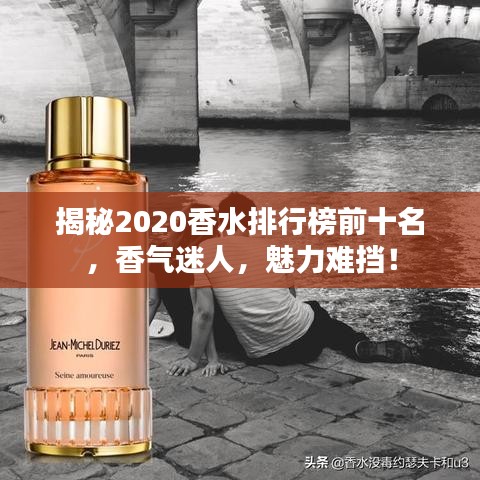 揭秘2020香水排行榜前十名，香气迷人，魅力难挡！