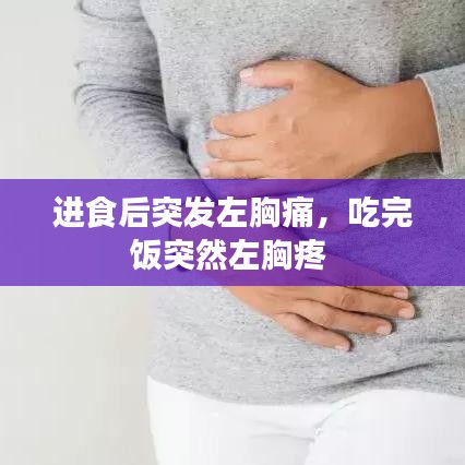 进食后突发左胸痛，吃完饭突然左胸疼 