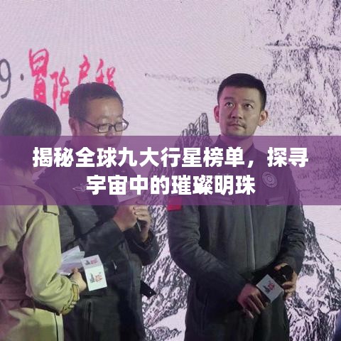 揭秘全球九大行星榜单，探寻宇宙中的璀璨明珠