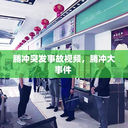 腾冲突发事故视频，腾冲大事件 