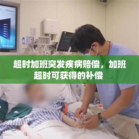 超时加班突发疾病赔偿，加班超时可获得的补偿 