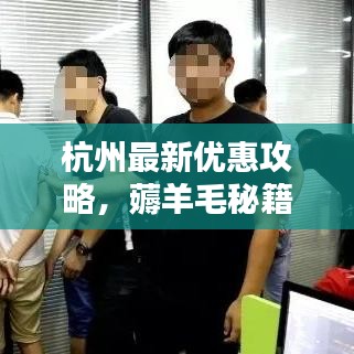 杭州最新优惠攻略，薅羊毛秘籍大放送！