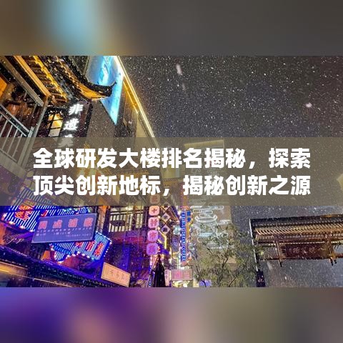 全球研发大楼排名揭秘，探索顶尖创新地标，揭秘创新之源