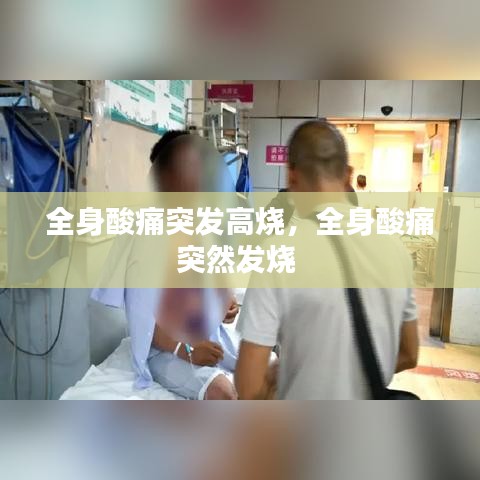 全身酸痛突发高烧，全身酸痛突然发烧 