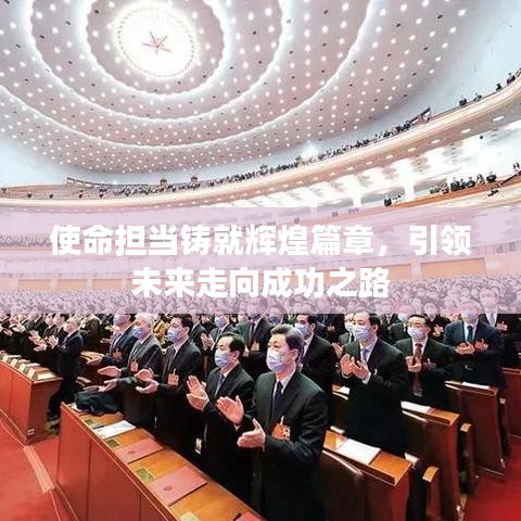 使命担当铸就辉煌篇章，引领未来走向成功之路