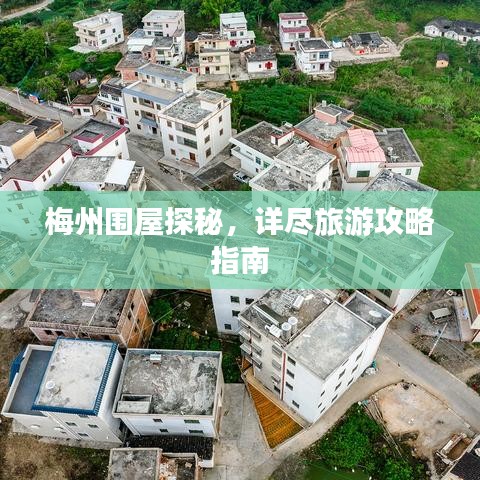 梅州围屋探秘，详尽旅游攻略指南
