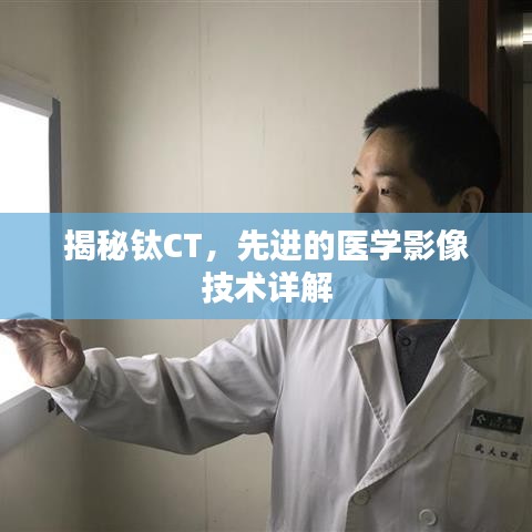 揭秘钛CT，先进的医学影像技术详解