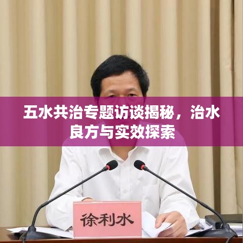 五水共治专题访谈揭秘，治水良方与实效探索