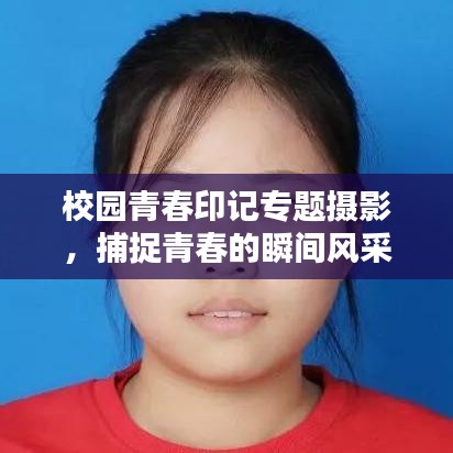校园青春印记专题摄影，捕捉青春的瞬间风采