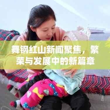 舞钢红山新闻聚焦，繁荣与发展中的新篇章
