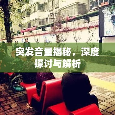 突发音量揭秘，深度探讨与解析