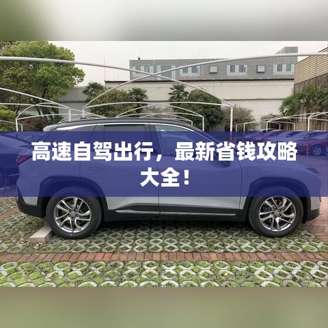 高速自驾出行，最新省钱攻略大全！