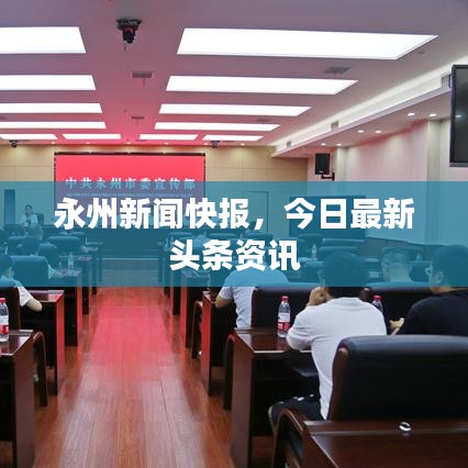 永州新闻快报，今日最新头条资讯