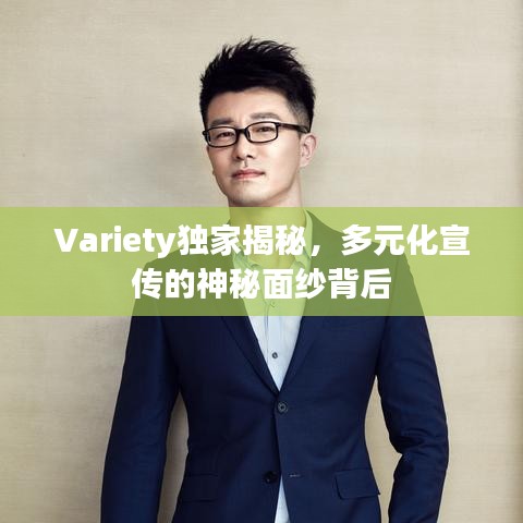 Variety独家揭秘，多元化宣传的神秘面纱背后