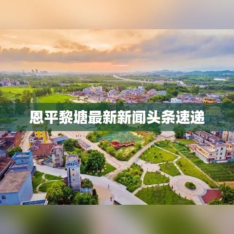 恩平黎塘最新新闻头条速递