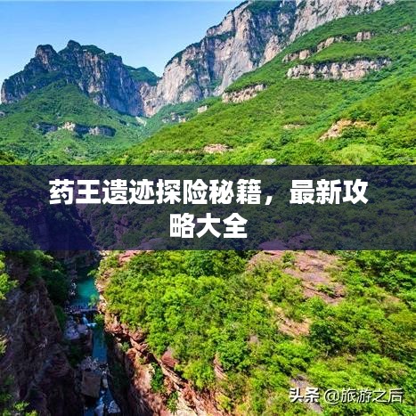 药王遗迹探险秘籍，最新攻略大全