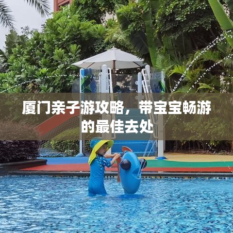 厦门亲子游攻略，带宝宝畅游的最佳去处