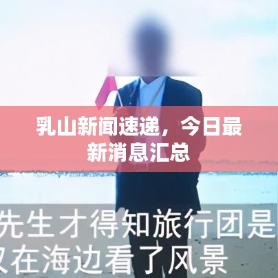乳山新闻速递，今日最新消息汇总