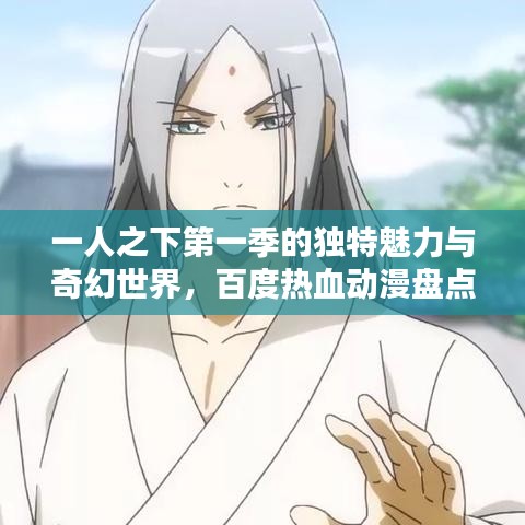 一人之下第一季的独特魅力与奇幻世界，百度热血动漫盘点