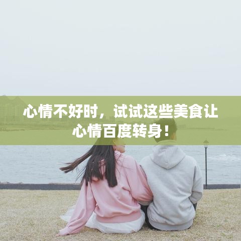 心情不好时，试试这些美食让心情百度转身！