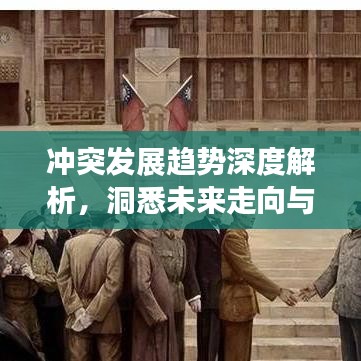 冲突发展趋势深度解析，洞悉未来走向与应对策略