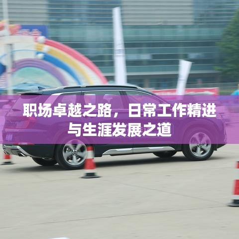 职场卓越之路，日常工作精进与生涯发展之道