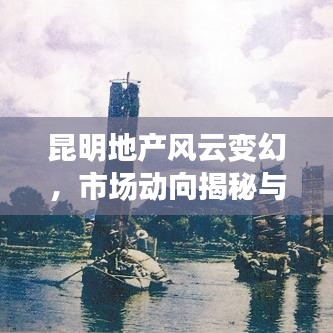 昆明地产风云变幻，市场动向揭秘与前景展望