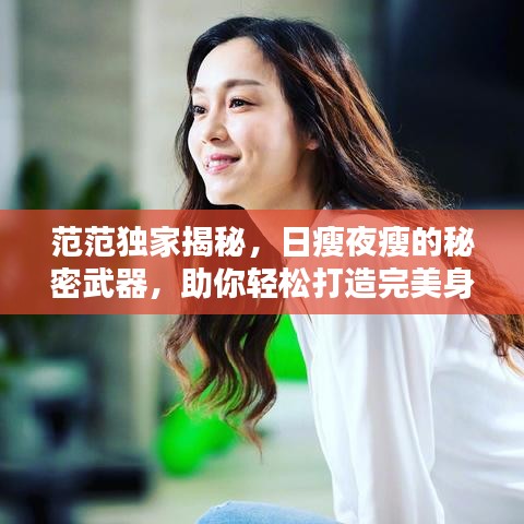 范范独家揭秘，日瘦夜瘦的秘密武器，助你轻松打造完美身材！