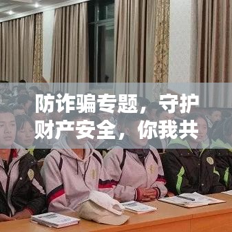 防诈骗专题，守护财产安全，你我共同行动
