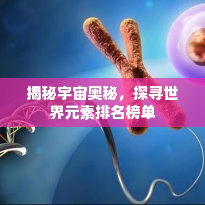 揭秘宇宙奥秘，探寻世界元素排名榜单