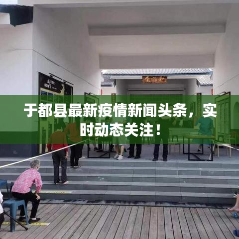 于都县最新疫情新闻头条，实时动态关注！