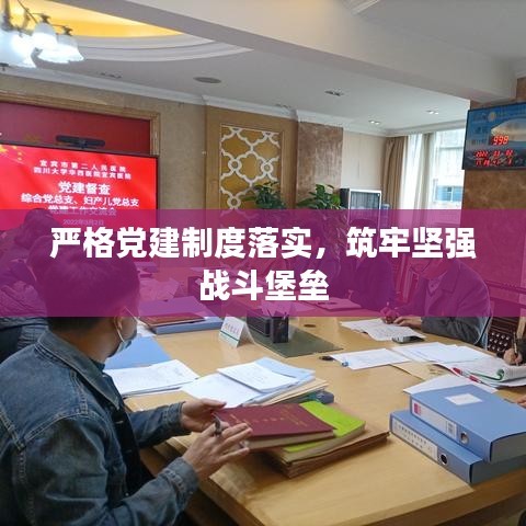 严格党建制度落实，筑牢坚强战斗堡垒