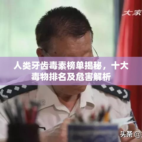 人类牙齿毒素榜单揭秘，十大毒物排名及危害解析