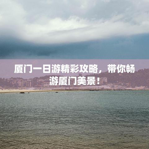 厦门一日游精彩攻略，带你畅游厦门美景！
