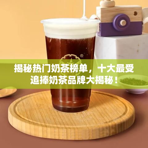 揭秘热门奶茶榜单，十大最受追捧奶茶品牌大揭秘！