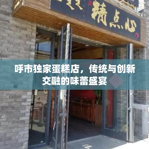 呼市独家蛋糕店，传统与创新交融的味蕾盛宴