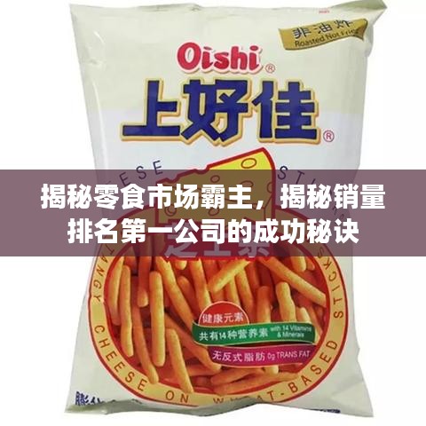 揭秘零食市场霸主，揭秘销量排名第一公司的成功秘诀
